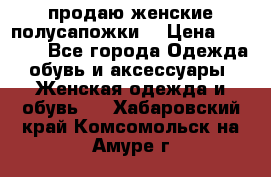 продаю женские полусапожки. › Цена ­ 1 700 - Все города Одежда, обувь и аксессуары » Женская одежда и обувь   . Хабаровский край,Комсомольск-на-Амуре г.